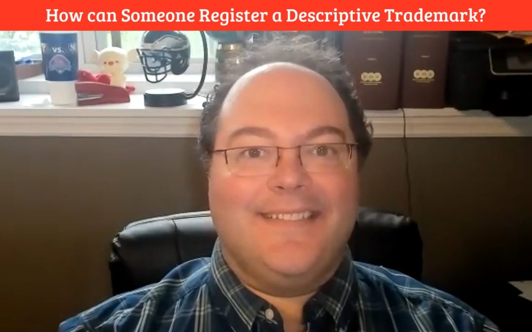 Anthony Verna Video Blog 32: Trademark FAQ: How Can Someone Register a Descriptive Trademark?